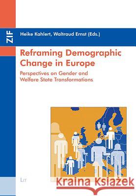 Reframing Demographic Change in Europe : Perspectives on Gender and Welfare State Transformations Heike Kahlert Waltraud Ernst  9783643104113