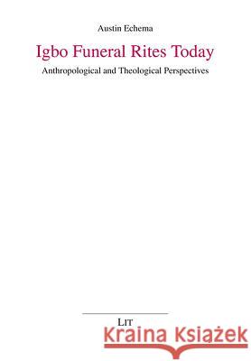 Igbo Funeral Rites Today : Anthropological and Theological Perspectives Austin Echema   9783643104199 Lit Verlag