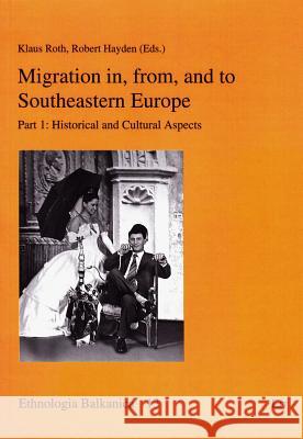 Migration in, from, and to Southeastern Europe : Part 1 Historical and Cultural Aspects Klaus Roth Robert Hayden 9783643108951 Lit Verlag