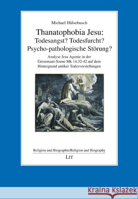 Thanatophobia Jesu: Todesangst? Todesfurcht? Psycho-pathologische Störung? Hülsebusch, Michael 9783643154699 LIT Verlag