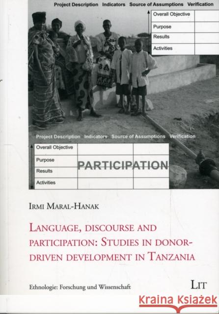 Language, Discourse and Participation : Studies in Donor-driven Development in Tanzania Irmi Maral-Hanak 9783643500144