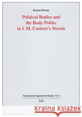 Political Bodies and the Body Politic in J. M. Coetzee's Novels Silvani, Roman 9783643801050