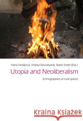 Utopia and Neoliberalism : Ethnographies of rural spaces Andrea Boscoboinik Hana Horakova Montserrat Soronellas 9783643802156