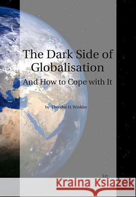 The Dark Side of Globalization : And How to Cope with It Theodor H. Winkler 9783643802651 Lit Verlag