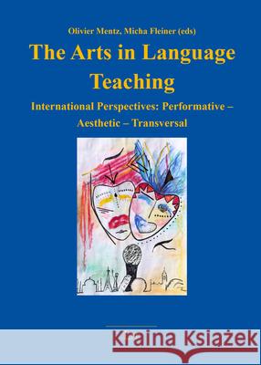 The Arts in Language Teaching : International Perspectives: Performative - Aesthetic - Transversal Olivier Mentz Micha Fleiner  9783643802859 Lit Verlag
