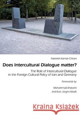 Does Intercultural Dialogue matter? : The Role of Intercultural Dialogue in the Foreign Cultural Policy of Iran and Germany Kamali-Chirani, Fatemeh 9783643802958 LIT Verlag