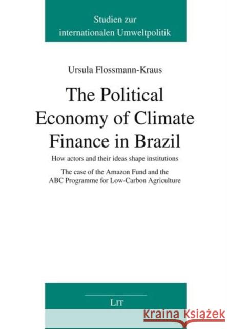 The Political Economy of Climate Finance in Brazil Ursula Flossmann-Kraus 9783643803375