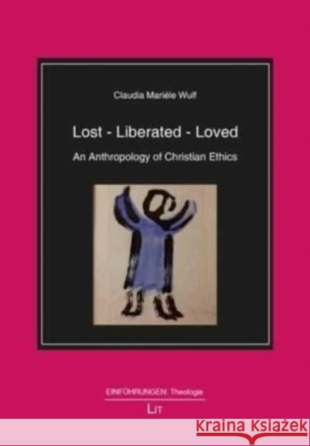 Lost - Liberated - Loved: An Anthropology of Christian Ethics Claudia Mari?le Wulf 9783643803917 Lit Verlag