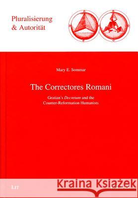 The Correctores Romani : Gratian's 'Decretum' and the Counter-Reformation Humanists Mary E. Sommar   9783643900197 Lit Verlag