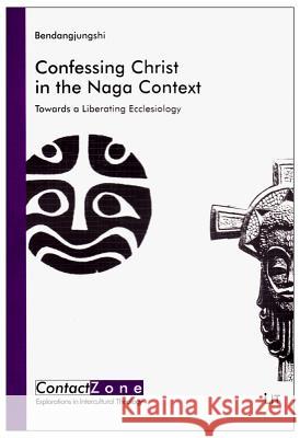 Confessing Christ in the Naga Context: Towards a Liberating Ecclesiology Bendangjungshi 9783643900715 LIT VERLAG
