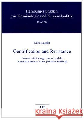 Gentrification and Resistance: Cultural Criminology, Control, and the Commodification of Urban Protest in Hamburg Naegler, Laura 9783643901149 LIT Verlag