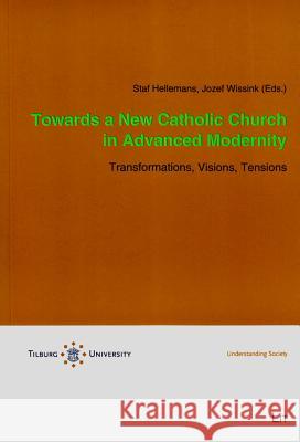 Towards a New Catholic Church in Advanced Modernity : Transformations, Visions, Tensions Staf Hellemans Jozef Wissink  9783643902047