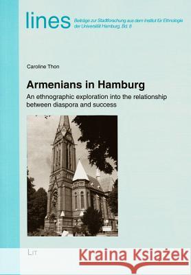 Armenians in Hamburg : An ethnographic exploration into the relationship between diaspora and success Caroline Thon   9783643902269 Lit Verlag