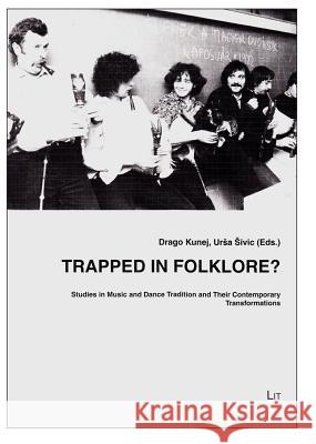Trapped in Folklore? : Studies in music and dance heritage and their contemporary transformation Kunej 9783643902320 Lit Verlag