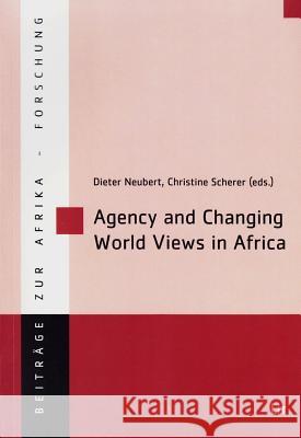 Agency and Changing World Views in Africa Dieter Neubert Christine Scherer 9783643902368 Lit Verlag