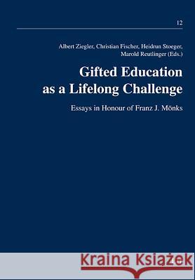 Gifted Education as a Lifelong Challenge : Essays in Honour of Franz J. Mönks Albert Ziegler Christian Fischer Heidrun Stoeger 9783643902757 Lit Verlag