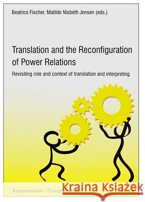 Translation and the reconfiguration of power relations : Revisiting role and context of translation and interpreting Beatrice Fischer Matilde Nisbeth Jensen 9783643902832 Lit Verlag