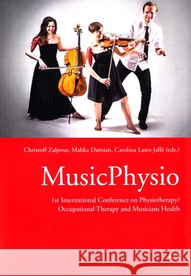 MusicPhysio : 1st International Conference on Physiotherapy/Occupational Therapy and Musicians Health Christoff Zalpour Malika Damian Carolina Lares-Jaffe 9783643902931 Lit Verlag