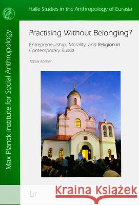 Practising Without Belonging?: Entrepreneurship, Morality, and Religion in Contemporary Russia Tobias Kollner 9783643903495