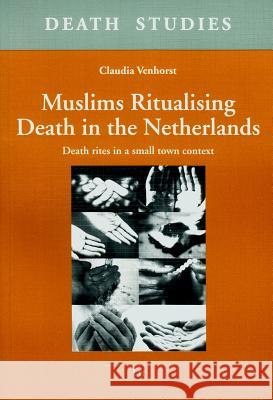 Muslims Ritualising Death in the Netherlands: Death Rites in a Small Town Context Claudia Venhorst 9783643903518 Lit Verlag