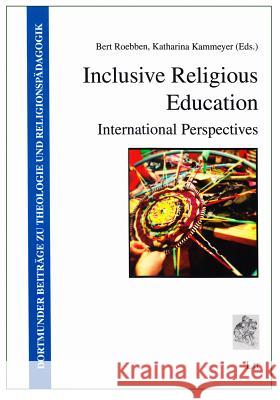 Inclusive Religious Education: International Perspectives Bert Roebben Katharina Kammeyer 9783643903556 Lit Verlag