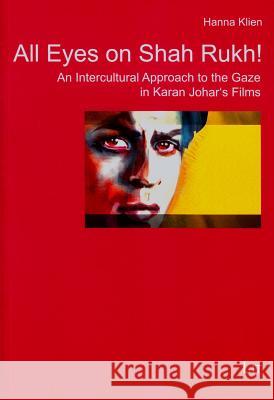 All Eyes on Shah Rukh! : An Intercultural Approach to the Gaze in Karan Johar's Films Hanna Klien 9783643903716 Lit Verlag
