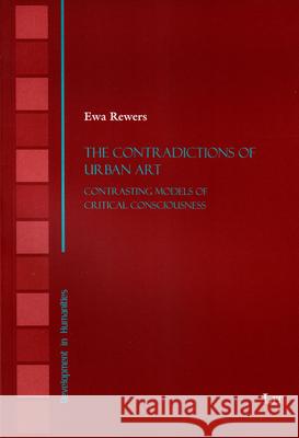 The Contradictions of Urban Art : Contrasting Models of Critical Consciousness Ewa Rewers 9783643903747 Lit Verlag