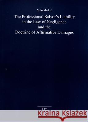 The Professional Salvor's Liability in the Law of Negligence and the Doctrine of Affirmative Damages Miso Mudric 9783643904058 Lit Verlag