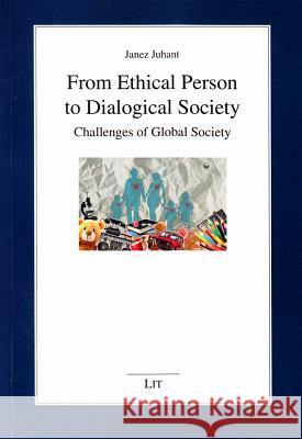 From Ethical Person to Dialogical Society : Challenges of Global Society Janez Juhant 9783643904157