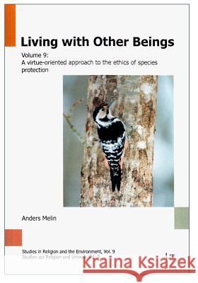 Living with Other Beings : A virtue-oriented approach to the ethics of species protection Anders Melin 9783643904201