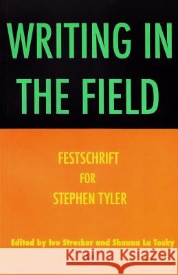 Writing in the Field : Festschrift for Stephen Tyler IVo Strecker Shauna Latosky 9783643904249 Lit Verlag