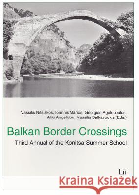Balkan Border Crossings : Third Annual of the Konitsa Summer School Vassilis Nitsiakos Ioannis Manos Georgios Agelopoulos 9783643904300 Lit Verlag