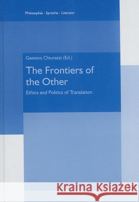 The Frontiers of the Other : Ethics and Politic of Translation Gaetano Chiurazzi 9783643904348