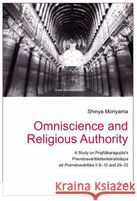Omniscience and Religious Authority : A Study on Prajnakaragupta's Pramanavarttikalankarabhasya ad Pramanavarttika II 8-10 and 29-33 Shinya Moriyama 9783643904775 Lit Verlag
