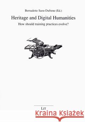 Heritage and Digital Humanities : How should training practices evolve? Bernadette Dufrene 9783643904874
