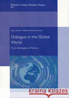 Dialogue in the Global World : From Ideologies to Persons Janez Juhant Vojko Strahovnik 9783643904973