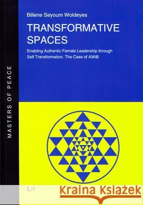 Transformative Spaces : Enabling Authentic Female Leadership through Self Transformation. The Case of AWiB Billene Seyoum Woldeyes 9783643905024 Lit Verlag