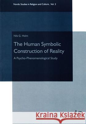 The Human Symbolic Construction of Reality : A Psycho-Phenomenological Study Nils G. Holm 9783643905260