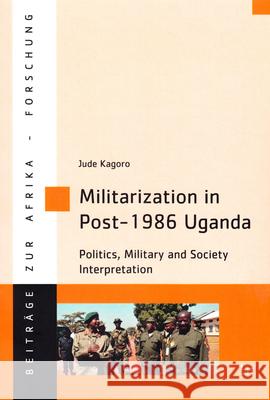 Militarization in Post-1986 Uganda: Politics, Military and Society Interpretation Jude Kagoro 9783643905413 Lit Verlag