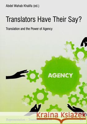Translators Have Their Say? : Translation and the Power of Agency. Selected Papers of the CETRA Research Summer School 2013 Abdel-Wahab Khalifa Elena Vollmer 9783643905512
