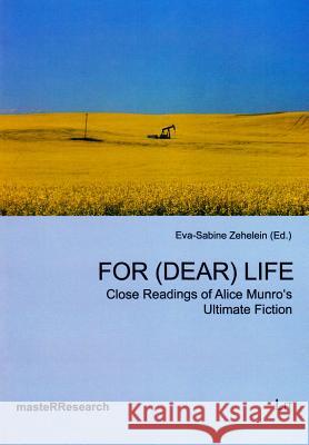 For (Dear) Life : Close Readings of Alice Munro's Ultimate Fiction Eva-Sabine Zehelein 9783643905758 Lit Verlag