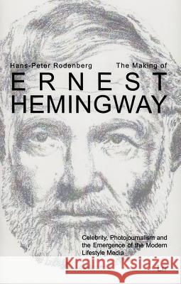 The Making of Ernest Hemingway: Celebrity, Photojournalism and the Emergence of the Modern Lifestyle Media Hans-Peter Rodenberg 9783643905789