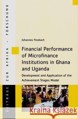 Financial Performance of Microfinance Institutions in Ghana and Uganda : Development and Application of the Achievement Stages Model Johannes Flosbach 9783643906007 Lit Verlag