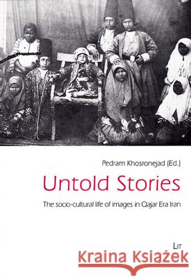 Untold Stories : The socio-cultural life of images in Qajar Era Iran Pedram Khosronejad Pedram Khosronejad 9783643906076 Lit Verlag