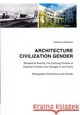 Architecture - Civilization - Gender: Residential Building, the Civilizing Process of Dwelling Practices and Changes in the Family Katharina Weresch 9783643906137 Lit Verlag