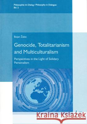 Genocide, Totalitarianism and Multiculturalism : Perspectives in the Light of Solidary Personalism Bojan Zalec 9783643906175