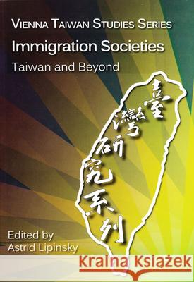 Immigration Societies : Taiwan and Beyond Astrid Lipinsky 9783643906182