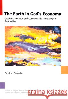 The Earth in God's Economy : Creation, Salvation and Consummation in Ecological Perspective Ernst M. Conradie 9783643906250