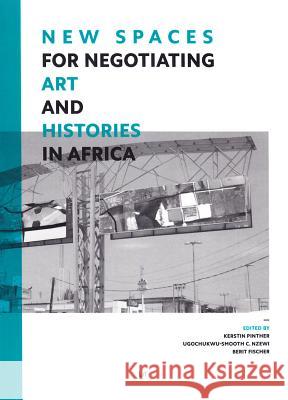 New Spaces for Negotiating Art (and) Histories in Africa Kerstin Pinther, Ugochukwu-Smooth C Nzewi, Berit Fischer 9783643906267 Lit Verlag