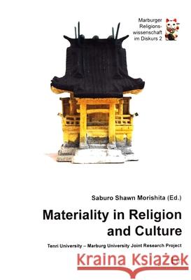 Materiality in Religion and Culture : Tenri University - Marburg University Joint Research Project Saburo Shawn Morishita 9783643906311